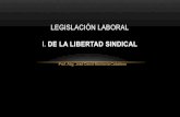 Legislación Laboral I. De la libertad sindical³n Laboral Clase IV.pdf · LEGISLACIÓN LABORAL I. DE LA LIBERTAD SINDICAL. Art. 283. La ley reconoce a los trabajadores y empleadores