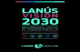 VISIÓN 2030 - Lanús · Pusimos en marcha la inversión más importante que se haya visto en Lanús en los últimos 30 años, consolidando una profunda transformación estructural