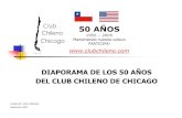 50 AÑOS - Club Chileno de Chicago50 AÑOS 1955 –2005 Manteniendo nuestra cultura PARTICIPA! DIAPORAMA DE LOS 50 AÑOS DEL CLUB CHILENO DE CHICAGO Creadopor: Jaime Melendez Septiembre2005.
