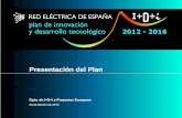 Presentación del Plan - Red Eléctrica de España...2. El Plan de Innovación y Desarrollo Tecnológico 2012-2016 Vicente J. González López. Jefe del Dpto. de I+D+i y Proyectos