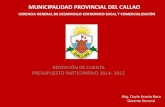 RENDICIÒN DE CUENTA PRESUPUESTO …MUNICIPALIDAD PROVINCIAL DEL CALLAO RENDICIÒN DE CUENTA PRESUPUESTO PARTICIPATIVO 2014- 2015 GERENCIA GENERAL DE DESARROLLO ECONOMICO LOCAL Y COMERCIALIZACIÒNEs