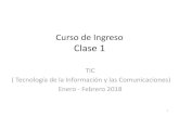 Curso de Ingreso · 2018. 2. 5. · Contenido del curso de ingreso TI’S I. Introducción a las Tecnologías de la Información y Comunicaciones II. Fundamentos Fisico – teóricos