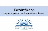 Brainfuse · 2020. 5. 21. · Ayuda para las tareas Usted puede encontrar ayuda para hacer sus tareas en español con Brainfuse HelpNow Para ello, diríjase a este enlace: Brainfuse