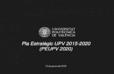 Pla Estratègic UPV 2015-2020 (PEUPV 2020)...Universitat Politècnica de València PEUPV2020 • La Comissió del Pla Estratègic va aprovar per unanimitat el document definitiu del