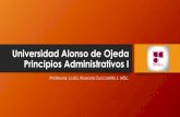 Universidad Alonso de Ojeda Principios Administrativos I · Proceso Administrativo “Es una secuencia ordenada de actividades, que se pueden estudiar separadamente, pero que solo