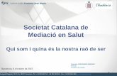 Societat Catalana de Mediació en Salut · Qui som i quina és la nostra raó de ser. ... (els mitjans i la classe política no ajuden) Societat Catalana de Mediació i Gestió de