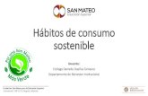 Hábitos de consumo sostenible - San Mateo · Consumo sostenible. Satisfacer las necesidades humanas. Favorecer una buena calidad de vida por medio de estándares de vida dignos.