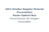 2015 October Nogales Pictorial Presentation Pastor Gabriel ... · Pastor Gabriel Ruiz Presentación de Imagen Escondida. Baptisms in Nogales Bautismos en Nogales . Children’s Ministries