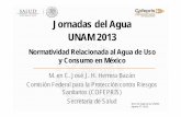 Jornadas del A gua UNAM 2013 · Jornadas del A gua UNAM 2013 Normatividad Relacionada al Agua de Uso y Ci é C M onsumo en México M. en C. José J. H. Herrera Bazán Comisión Federal