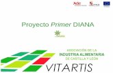 Proyecto Primer DIANA - fenaeic.org · Proyecto Primer DIANA . ASOCIACIÓN DE BIOTECNOLOGÍA AGROALIENTARIA DE CASTILLA Y LEÓN Sector Agroalimentario 3.200 empresas 10.000M€ ...