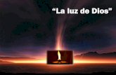 “La luz de Dios” luz de Dios.pdf · 2016. 2. 14. · Si tu fe en Jesús muy flaca y débil es, si Dios no contesta tu ferviente prez; que la hermosa luz de Dios, fulgure en ti,
