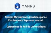 20190812 MANRS Operadores Red Universidades · conectarlas a las redes académicas avanzadas del resto del mundo para beneficiar el desarrollo de la ciencia y la ... efectivas en