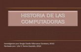 Investigacion por: Sergio Danilo Villanueva Cambara, 2012 ......HISTORIA DE LAS COMPUTADORAS La computadora es un invento reciente, que no ha cumplido ni los cien años de existencia