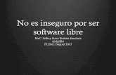No es inseguro por ser software libreeljeffto.com/wp-content/uploads/2013/05/NoInseguroSL.pdf · Seguridad y Software Libre - Código Abierto ! Posibilidad de extensibilidad y m e