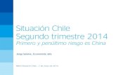 Situación Chile Segundo trimestre 2014 - BBVA Research · Situación Chile Segundo trimestre 2014 Primero y penúltimo riesgo es China BBVA Research Chile –7 de mayo de 2014 Jorge