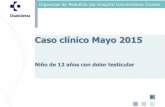 Caso clínico Mayo 2015 - Zerbitzuz kanpo · Caso clínico Mayo 2015 Niño de 12 años con dolor testicular . Urgencias de Pediatría del Hospital Universitario Cruces ... debemos
