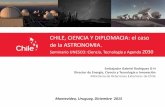 CHILE, CIENCIA Y DIPLOMACIA: el caso de la ASTRONOMIA.€¦ · CHILE, CIENCIA Y DIPLOMACIA: el caso de la ASTRONOMIA. Seminario UNESCO: Ciencia, ... ser líderes mundiales en la protección