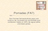 Pomadas - UNP · Pomadas (FA7) Son formas farmacéuticas para uso externo de consistencia semisólida que contienen hasta un 40% de agua sobre una base grasa.