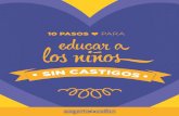 10 Pasos para educar a los niños sin castigossitio.coquetayaudaz.com.mx/descargas/10_PASOS.pdf · Los niños aprenden lo que viven. La manera más efectiva de enseñar a los niños