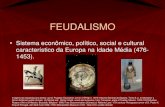 FEUDALISMO · 2020. 10. 23. · FEUDALISMO •Sistema econômico, político, social e cultural característico da Europa na Idade Média (476-1453). Imagens da esquerda para direita: