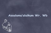 Assalamu’alaikum Wr. Wb · Konsep Syahadat •Konsep ajaran syahadat yaitu merealisasikan segala bentuk ibadah hanya kepada Allah, baik ibadah yang dilakukan secara personal maupun