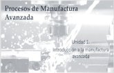 Procesos de Manufactura Avanzada · 2017. 2. 14. · Selección del proceso de manufactura adecuado • Consumibles (herramientas y suministros de corta duración): Elementos como
