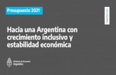 Hacia una Argentina con crecimiento inclusivo y estabilidad ...arbia.com.ar/imagenes/PPTPRESUPUESTO2021-D(final).pdfde recuperación de la estabilidad y consistencia macroeconómica.