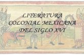 LITERATURA COLONIAL MEXICANA DEL SIGLO XVI · 2017. 10. 5. · LITERATURA COLONIAL MEXICANA DEL SIGLO XVI . 1492 1519 Cristobal Colón descubre las Antillas El 22 de abril de 1519,