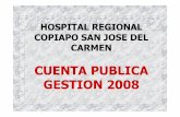 CUENTA PUBLICA GESTION 2008 - minsal.cl€¦ · GESTION 2008. MISIÓN El Hospital de Copiapó es un Hospital público dependiente del Ministerio de Salud, dedicado a prestar asistencia