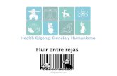 Fluir entre rejas - Instituto Qigong Chikung de Barcelona · 2019. 5. 8. · Fluir entre rejas Health Qigong: Ciencia y Humanismo info@pilarluna.com “Al que ama el mundo como a