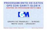 PROCESAMIENTO DE DATOS GPS CON GAMIT-GLOB K · GPS CON GAMIT-GLOB K CENTRO DE PROCESAMIENTO GMA GRUPO DE TRABAJO I - SIRGAS MAYO 2008 – URUGUAY. Grupo de trabajo I SIRGAS - Mayo