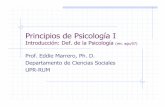 Principios de Psicología I - Recinto Universitario de Mayagüezeddiem/psic3001/HTMLobj-371/t... · 2008. 2. 4. · Principios de Psicología I Introducción: Def. de la Psicología
