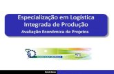 Especialização em Logística Integrada de Produção · 2018. 3. 22. · Logística Integrada de Produção Programação Introdução Aula 1 Avaliação Econômica de Projetos