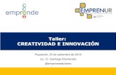 Taller: CREATIVIDAD E INNOVACIÓN · 2018. 10. 6. · Taller: CREATIVIDAD E INNOVACIÓN Paysandú, 23 de setiembre de 2016 Lic. Cr. Santiago Aramendía @emprendedurismo •Por qué