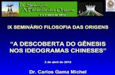 “A DESCOBERTA DO GÊNESIS NOS IDEOGRAMAS CHINESES” · IX SEMINÁRIO FILOSOFIA DAS ORIGENS “A DESCOBERTA DO GÊNESIS NOS IDEOGRAMAS CHINESES” 2 de abril de 2010 Dr. Carlos