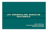 LEY ORGÁNICA DEL BANCO DE GUATEMALA · 2002. 5. 23. · 6 POR QUÉ SE NECESITABA UNA NUEVA LEY ORGÁNICA àLa ley actual carece de una definición clara del objetivo fundamental
