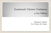 Enseñando Valores Cristianos a los Niñosmujerdevision.com/.../2012/02/Enseñando-Valores.pdf · 2012. 2. 23. · Enseñando Valores Cristianos a los Niños Ministerio Infantil ...