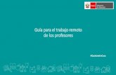 Guía para el trabajo remoto de los profesores · 2021. 4. 5. · Guía para el trabajo remoto de los profesores Estimados docentes, el Ministerio de Educación del Perú, ha elaborado