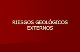 RIESGOS GEOLÓGICOS EXTERNOS · 2011. 12. 19. · 1. Riesgos geológicos externos. Son los que dependen de los agentes geológicos externos (agua, hielo y viento). Factores que influyen