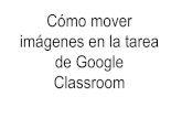 imágenes en la tarea de Google Cómo mover Classroom...2020/12/04  · imágenes en la tarea de Google Classroom Encuentra la tarea en nuestra página de “Classwork”. Haga clic