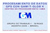 PROCESAMIENTO DE DATOS GPS CON GAMIT-GLOB K · 2014. 4. 29. · Grupo de trabajo I SIRGAS - Agosto 2006 Agrim. Sergio Cimbaro SOFTWARE GAMIT Procesa datos GPS para obtener estimaciones