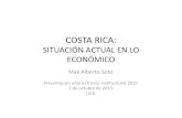 COSTA RICA: SOCIOECONOMIC DEVELOPMENT AND … · COSTA RICA: SITUACIÓN ACTUAL EN LO ECONÓMICO Max Alberto Soto Presentación ante el II Foro Institucional 2015 7 de octubre de 2015