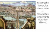 Hace mucho tiempo, los aztecas vivían en Tenochtitlán ...